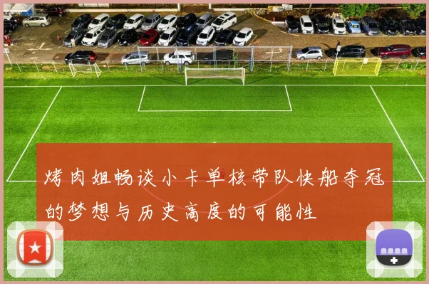 烤肉姐畅谈小卡单核带队快船夺冠的梦想与历史高度的可能性